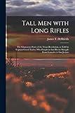 Tall Men With Long Rifles: the Glamorous Story of the Texas Revolution, as Told by Captain Creed Taylor, Who Fought in That Heroic Struggle From Gonzales to San Jacinto