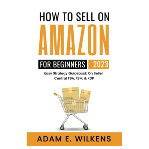How To Sell On Amazon For Beginners 2023 Edition; Easy Strategy Guidebook On Seller Central FBA FBM & KDP