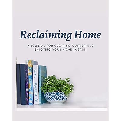 Reclaiming Home: A Journal for Clearing Clutter and Enjoying Your Home