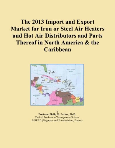 The 2013 Import and Export Market for Iron or Steel Air Heaters and Hot Air Distributors and Parts Thereof in North America & the Caribbean