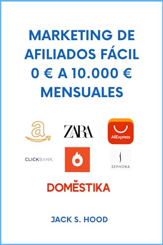 MARKETING DE AFILIADOS FÁCIL 0 € A 10.000 € MENSUALES: GUÍA PARA PRINCIPIANTES. Paso a paso. Obtén ingresos financieros pasivos. Libertad financiera. Trabaja ... casa (Negocios Online desde Cero nº 3)
