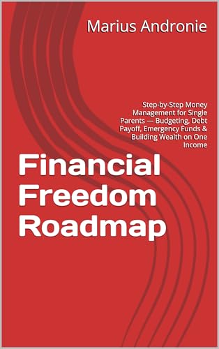 Financial Freedom Roadmap: Step-by-Step Money Management for Single Parents — Budgeting, Debt Payoff, Emergency Funds & Building Wealth on One Income