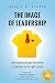 The Image of Leadership: How leaders package themselves to stand out for the right reasons