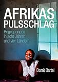  Afrikas Pulsschlag: Erzählt von Begegnungen in acht Jahren und vier Ländern