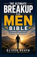 The Ultimate Breakup for Men Bible: A Powerful Survival Guide to Healing from Heartbreak B0BFTWDDNC Book Cover
