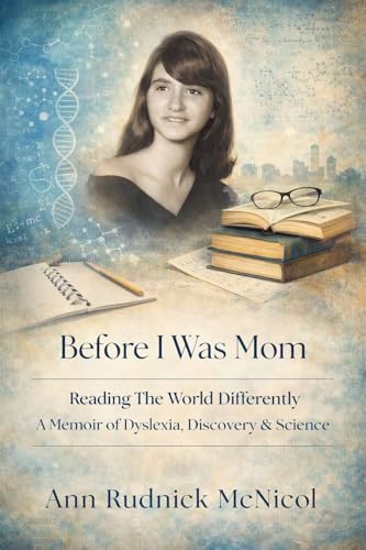 Before I Was Mom: Reading The World Differently, A Memoir of Dyslexia, Discovery & Science
