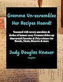 Gramma Un-scrambles Her Recipes Hoard: Seasoned with savory anecdotes & dashes of humor, sassy Gramma dishes up time-tested Favorites & Prize-winners for Breads, Meats, Desserts & more -  Judy Douglas Knauer