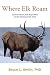 Where Elk Roam: Conservation And Biopolitics Of Our National Elk Herd
