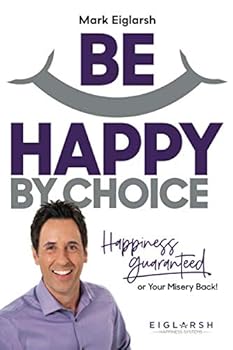 Paperback Be Happy by Choice: Happiness Guaranteed or Your Misery Back Book