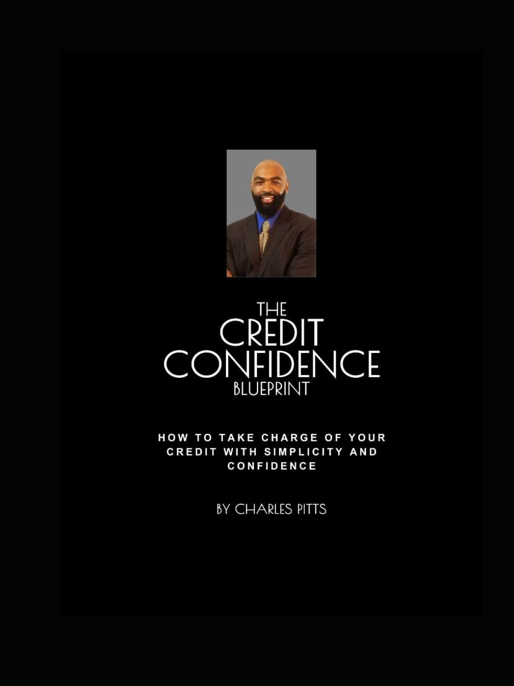 The Credit Confidence Blueprint: How to Take Charge of Your Credit With Simplicity and Confidence