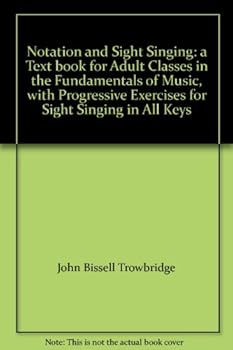 Hardcover Notation and Sight Singing: a Text book for Adult Classes in the Fundamentals of Music, with Progressive Exercises for Sight Singing in All Keys Book