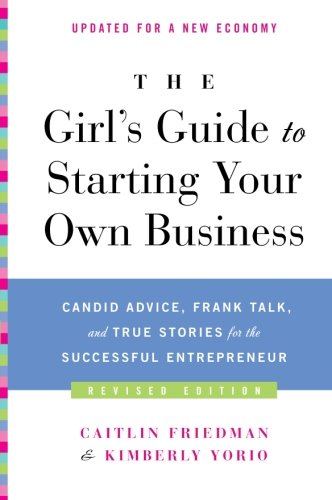 The Girl's Guide to Starting Your Own Business (Revised Edition): Candid Advice, Frank Talk, and True Stories for the Successful Entrepreneur