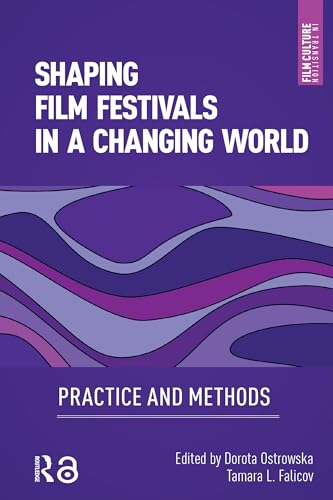 Shaping Film Festivals In a Changing World: Practice and Methods (Film Culture in Transition)