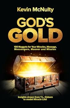 Paperback God's Gold: 100 Nuggets for Your Miracles, Message, Messengers, Manner and Mission. Insights drawn from T.L. Osborn to model Miracle Life! Book