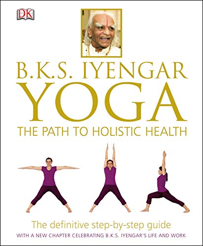 BKS Iyengar Yoga The Path to Holistic Health: The Definitive Step-by-Step Guide (English Edition)