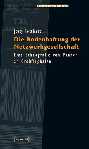 Die Bodenhaftung der Netzwerkgesellschaft. Eine Ethnografie von Pannen an Großflughäfen