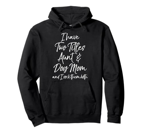 Cute I Have Two Titles Aunt & Dog Mom and I Rock Them Both Pullover Hoodie
