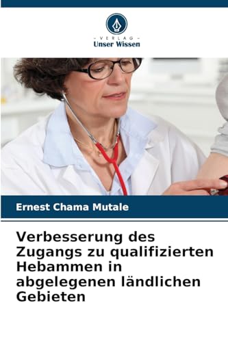 Verbesserung des Zugangs zu qualifizierten Hebammen in abgelegenen ländlichen Gebieten (German Edition)