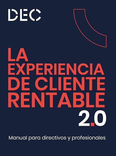 La Experiencia de Cliente rentable 2.0: Manual para directivos y profesionales