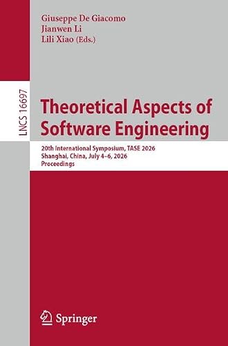 Theoretical Aspects of Software Engineering: 20th International Symposium, TASE 2026, Shanghai, China, July 4–6, 2026, Proceedings (Lecture Notes in Computer Science, 16697)