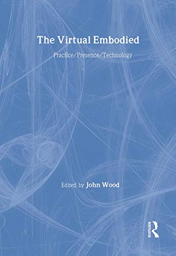 The Virtual Embodied: Practice, Presence, Technology view 2