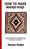 HOW TO MAKE NAVAJO RUGS : Beginners guide: essential guide on how to create and make Navajo rugs with ease at home. Full details included (English Edition)