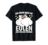 Tolles Eule Geschenk - Ich frage mich ob Eulen auch von mir träumen - Ideal für das Mittagsschläfchen oder die Nachtruhe als offizielles Schlafshirt Eule.