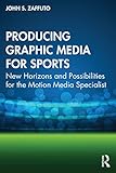 Producing Graphic Media for Sports: New Horizons and Possibilities for the Motion Media Specialist