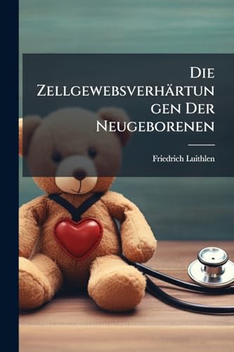 Die Zellgewebsverhärtungen Der Neugeborenen: Sclerema Oedematosum, Adiposum Und Sclerodermie; Eine Monographische Studie (German Edition)