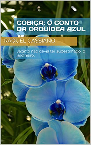 cobiça: o conto da orquídea azul: Jacinto não devia ter subestimado o jardineiro.