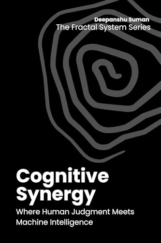 Cognitive Synergy: Designing Human AI Intelligence for Better Decisions, Faster Learning, and Lasting Advantage (The Fractal System Series Book 11) (English Edition)