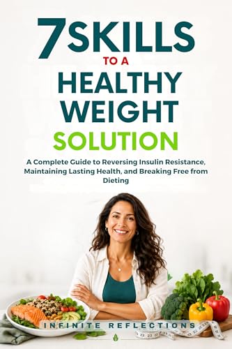 7 Skills to a Healthy Weight Solution: A Complete Guide to Reversing Insulin Resistance, Maintaining Lasting Health, and Breaking Free from Dieting