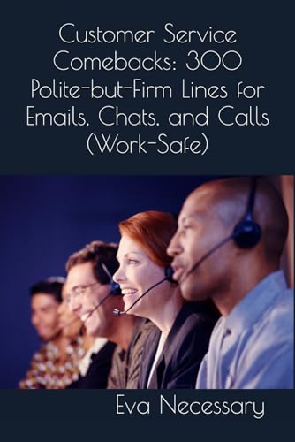 Customer Service Comebacks: 300 Polite-but-Firm Lines for Emails, Chats, and Calls (Work-Safe) (Prepare for a Crisis)
