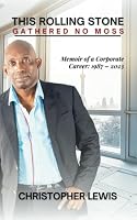 This Rolling Stone Gathered No Moss: Memoir of a Corporate Career: 1987-2023 B0D7SWBWMJ Book Cover