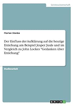 Paperback Der Einfluss der Aufklärung auf die heutige Erziehung am Beispiel Jesper Juuls und im Vergleich zu John Lockes "Gedanken über Erziehung" [German] Book