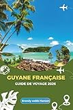 GUYANE FRANÇAISE GUIDE DE VOYAGE 2026: Explorer le mystérieux littoral...