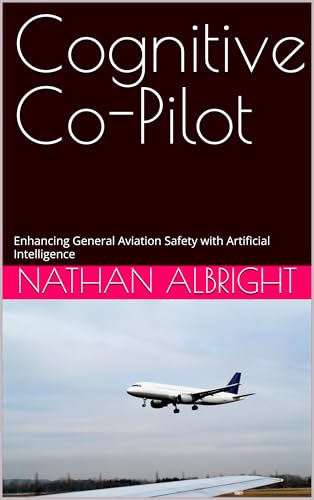 Revolutionary AI System Transforms Aviation Safety 7 Cognitive Co-Pilot: Enhancing General Aviation Safety with Artificial Intelligence (Wealth And Property)