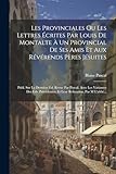Les Provinciales Ou Les Lettres Écrites Par Louis De Montalte À Un Provincial De Ses Amis Et Aux Révérends Pères Jésuites: Publ. Sur La Dernière Éd. ... Par M L'abbé... (Afrikaans Edition)