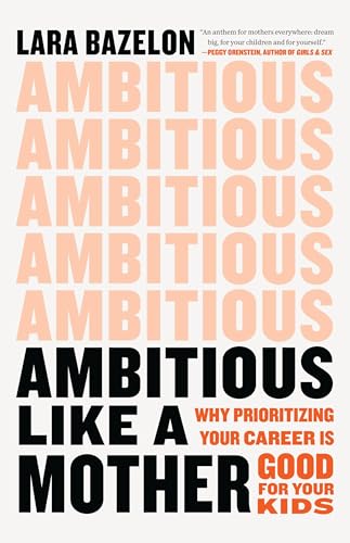 Cover of Ambitious Like a Mother: Why Prioritizing Your Career Is Good for Your Kids