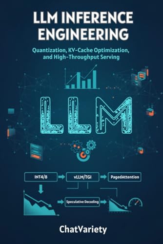 LLM Inference Engineering: Quantization, KV-Cache Optimization, and High-Throughput Serving: A Production Engineer's Guide to INT4/INT8 Quantization, ... (Production AI Engineering Series)