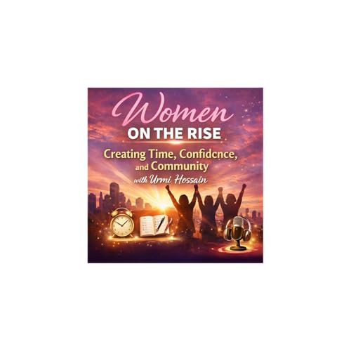 Women on the Rise: Creating Time, Confidence, and Community with Urmi Hossain