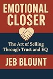 Emotional Closer: The Art of Selling Through Trust and EQ