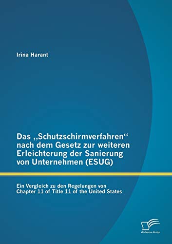 Das "Schutzschirmverfahren nach dem Gesetz zur weiteren Erleichterung der Sanierung von Unternehmen (ESUG): Ein Vergleich zu den Regelungen von ... 11 of the United States (German Edition)