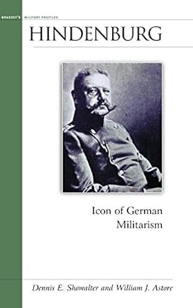 Hindenburg: Icon of German Militarism (Brassey's Military Profiles)