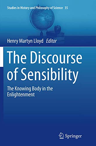 The Discourse of Sensibility: The Knowing Body in the Enlightenment (Studies in History and Philosophy of Science, 35)