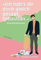 „Ich hab’s dir doch gleich gesagt, Sebastian.“: Elterntelefonate 3863913515 Book Cover