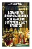 Romanhafte Lebensgeschichten von Napoleon Bonaparte & Lady Hamilton: Zwei faszinierende Biografien - Alexandre Dumas 