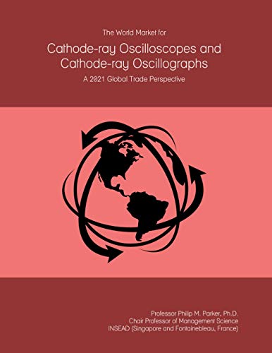 The World Market for Cathode-ray Oscilloscopes and Cathode-ray Oscillographs: A 2021 Global Trade Perspective The World Market for Cathode-ray Oscilloscopes and Cathode-ray Oscillographs: A 2021 Global Trade Perspective