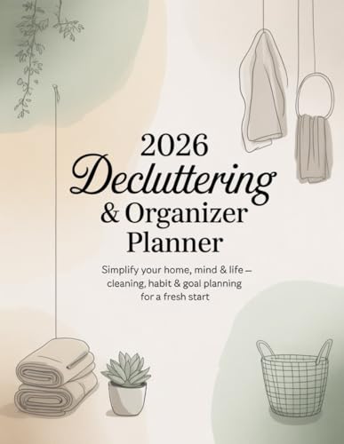 Decluttering & Organizer Planner 2026: Simplify Your Home, Mind & Life — Cleaning, Habit & Goal Planning for a Fresh Start