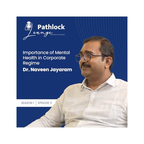 Understanding the Importance of Mental Health| Dr. Naveen Jayaram | Pathlock Lounge | Episode 3